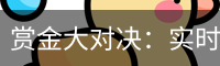 赏金大对决：实时赏金赛事数据与赛区报名服务